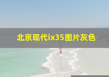 北京现代ix35图片灰色