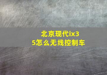 北京现代ix35怎么无线控制车