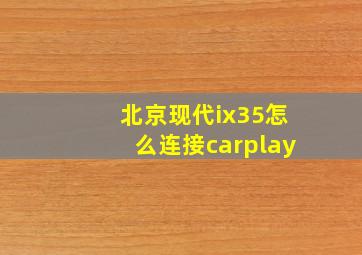 北京现代ix35怎么连接carplay