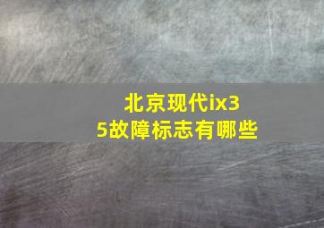 北京现代ix35故障标志有哪些