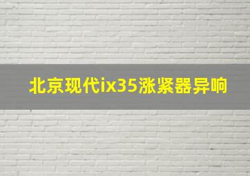 北京现代ix35涨紧器异响