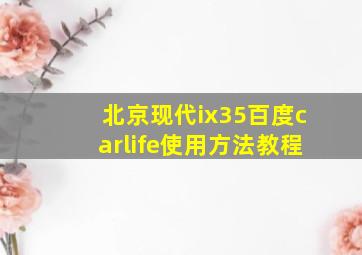 北京现代ix35百度carlife使用方法教程