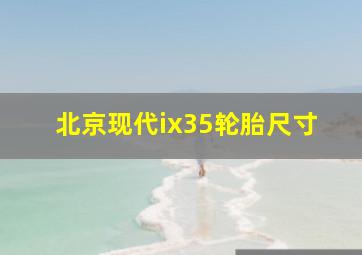 北京现代ix35轮胎尺寸