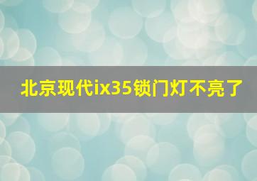 北京现代ix35锁门灯不亮了