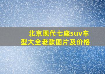 北京现代七座suv车型大全老款图片及价格