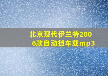 北京现代伊兰特2006款自动挡车载mp3