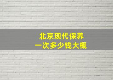 北京现代保养一次多少钱大概