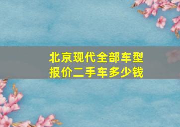 北京现代全部车型报价二手车多少钱