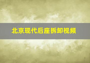 北京现代后座拆卸视频