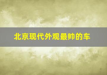 北京现代外观最帅的车