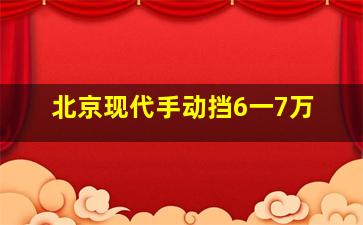 北京现代手动挡6一7万