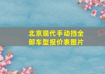 北京现代手动挡全部车型报价表图片