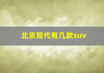 北京现代有几款suv