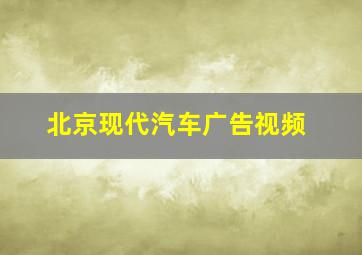 北京现代汽车广告视频