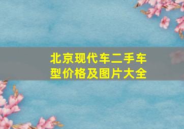 北京现代车二手车型价格及图片大全