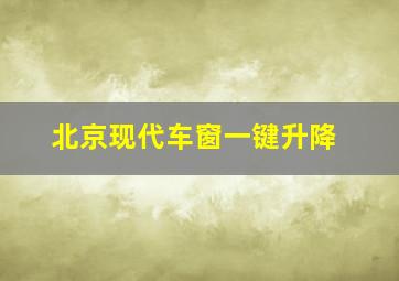 北京现代车窗一键升降