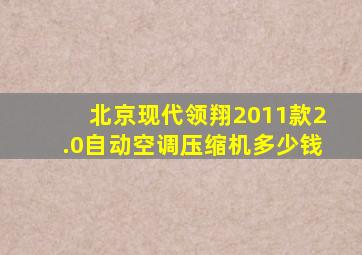 北京现代领翔2011款2.0自动空调压缩机多少钱