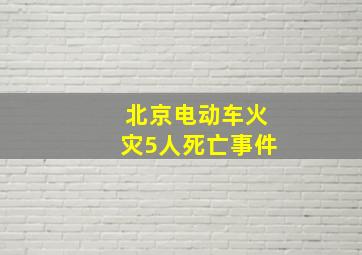 北京电动车火灾5人死亡事件