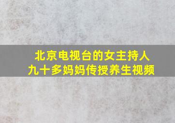 北京电视台的女主持人九十多妈妈传授养生视频