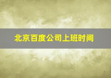 北京百度公司上班时间