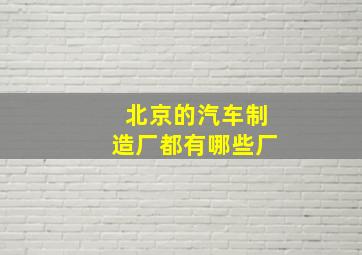 北京的汽车制造厂都有哪些厂