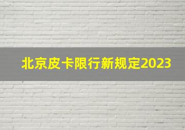 北京皮卡限行新规定2023