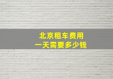 北京租车费用一天需要多少钱