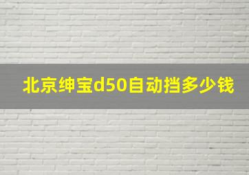 北京绅宝d50自动挡多少钱