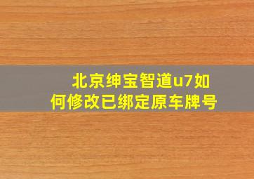 北京绅宝智道u7如何修改已绑定原车牌号