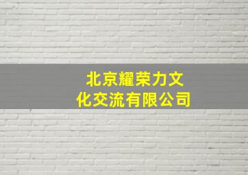 北京耀荣力文化交流有限公司