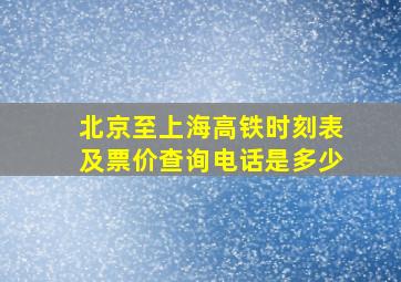 北京至上海高铁时刻表及票价查询电话是多少