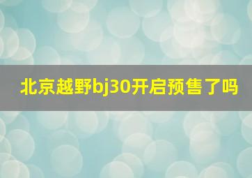 北京越野bj30开启预售了吗