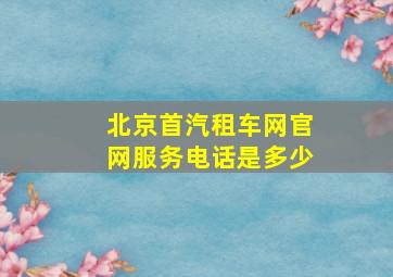 北京首汽租车网官网服务电话是多少