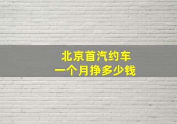 北京首汽约车一个月挣多少钱