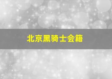 北京黑骑士会籍