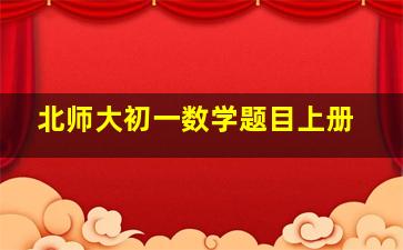 北师大初一数学题目上册