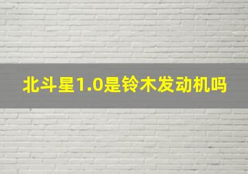 北斗星1.0是铃木发动机吗