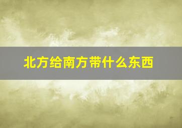 北方给南方带什么东西