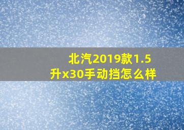 北汽2019款1.5升x30手动挡怎么样