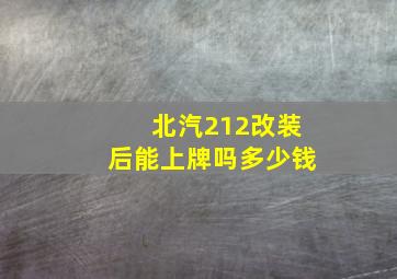 北汽212改装后能上牌吗多少钱