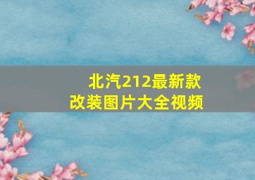 北汽212最新款改装图片大全视频