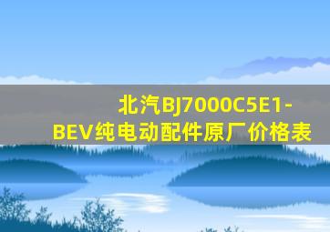 北汽BJ7000C5E1-BEV纯电动配件原厂价格表