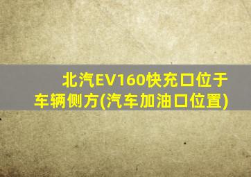 北汽EV160快充口位于车辆侧方(汽车加油口位置)