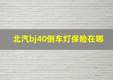 北汽bj40倒车灯保险在哪