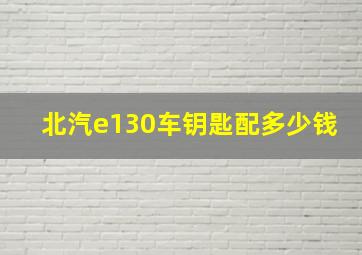 北汽e130车钥匙配多少钱