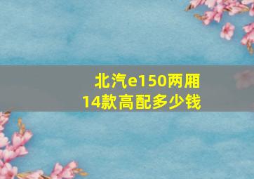 北汽e150两厢14款高配多少钱