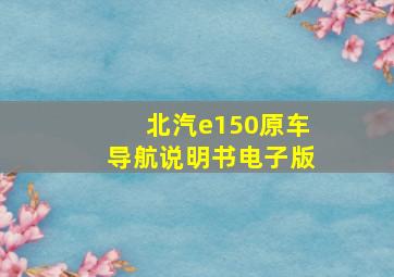 北汽e150原车导航说明书电子版