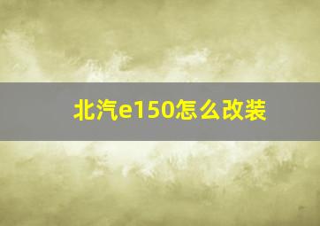 北汽e150怎么改装