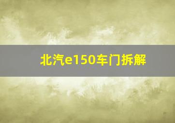 北汽e150车门拆解