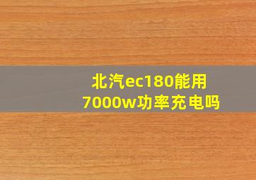 北汽ec180能用7000w功率充电吗